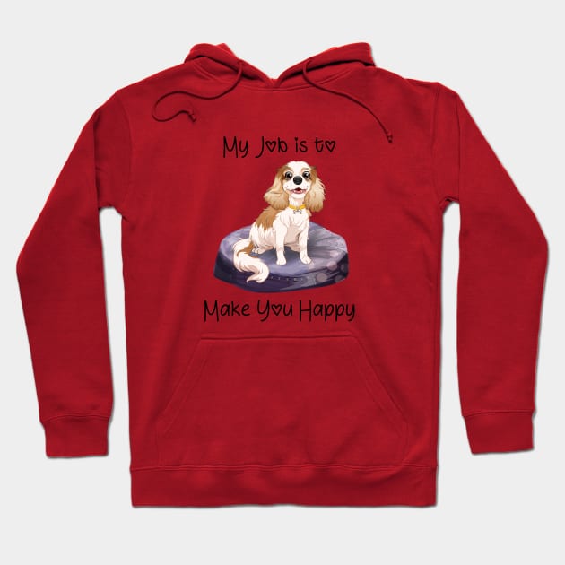 My job is to make you happy. Blenheim Cavalier Gifts Hoodie by Cavalier Gifts